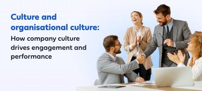 Culture and organisational culture: How company culture drives engagement and performance