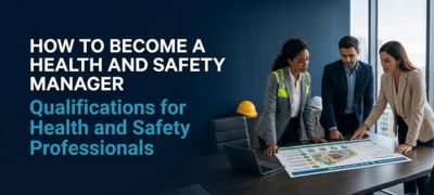 How to become a Health and Safety Manager: qualifications for Health and Safety Professionals