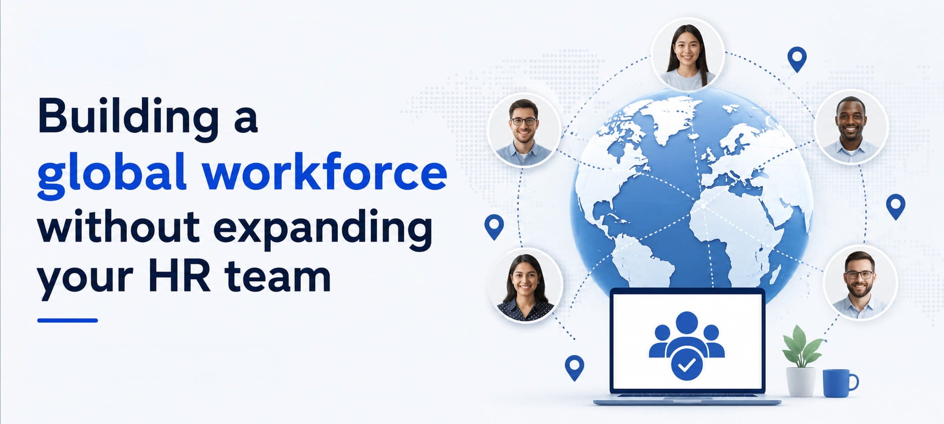 Building a global workforce without expanding your HR team